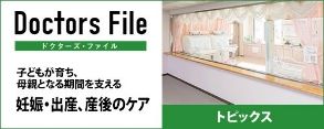 ドクターズファイル（子どもが育ち、母親となる期間を支える妊娠・出産、産後のケア）